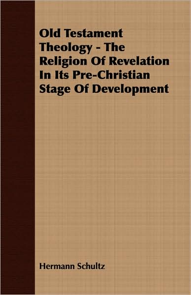 Old Testament Theology - The Religion Of Revelation In Its Pre-Christian Stage Of Development