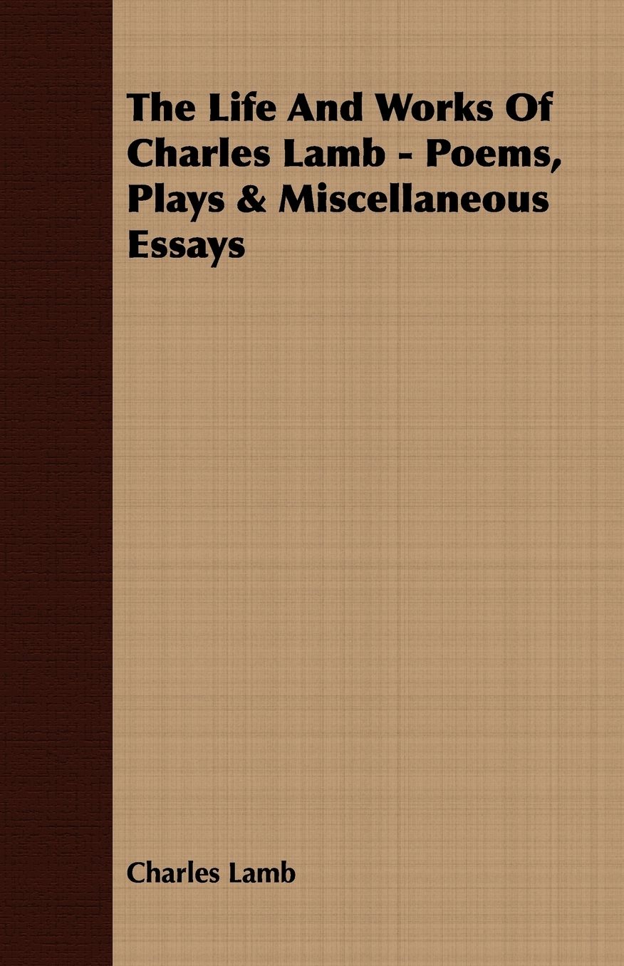 The Life And Works Of Charles Lamb - Poems, Plays & Miscellaneous Essays