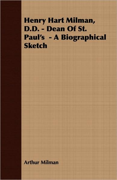 Henry Hart Milman, D D - Dean of St Paul's - a Biographical Sketch