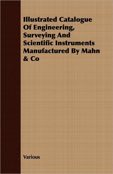 Illustrated Catalogue of Engineering, Surveying and Scientific Instruments Manufactured by Mahn and CO