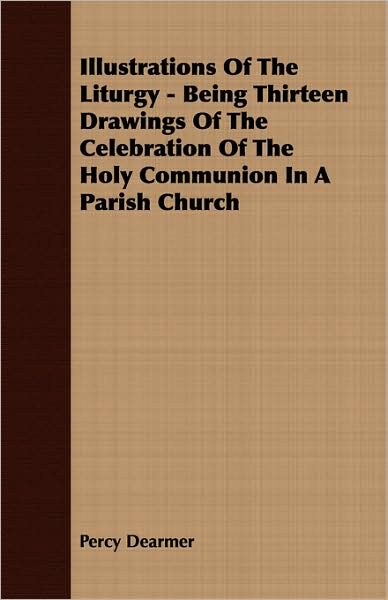 Illustrations of the Liturgy - Being Thirteen Drawings of the Celebration of the Holy Communion in a Parish Church