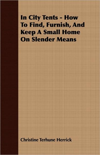 In City Tents - How To Find, Furnish, And Keep A Small Home On Slender Means