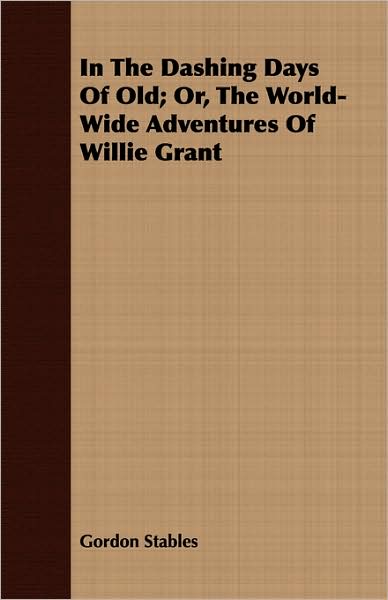 In the Dashing Days of Old; Or, the World-Wide Adventures of Willie Grant