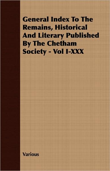 General Index to the Remains, Historical and Literary Published by the Chetham Society -