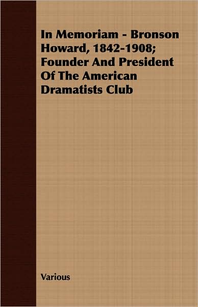 In Memoriam - Bronson Howard, 1842-1908; Founder and President of the American Dramatists Club