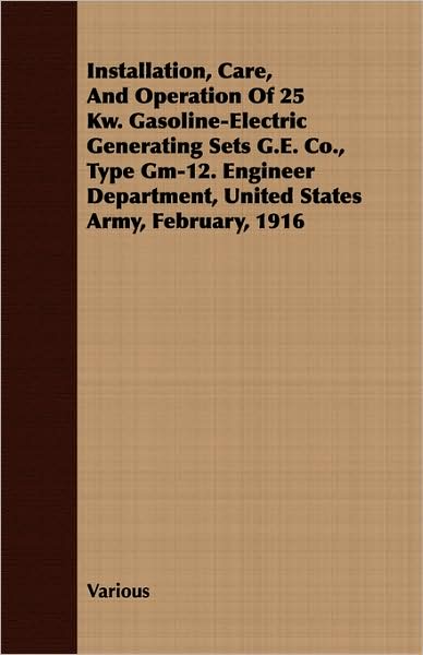 Installation, Care, and Operation of 25 KW Gasoline-Electric Generating Sets G E CO , Type GM-12 Engineer Department, United States Army, February