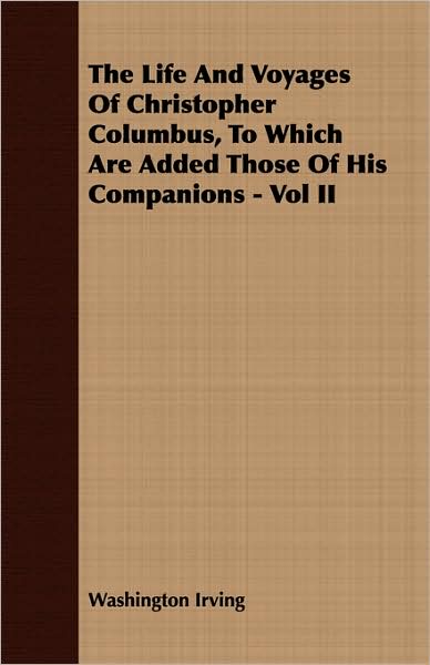 The Life And Voyages Of Christopher Columbus, To Which Are Added Those Of His Companions - Vol Ii