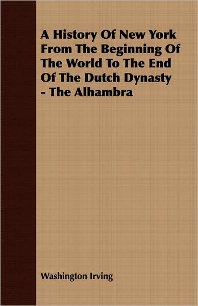 A History of New York: From the Beginning of the World to the End of the Dutch Dynasty - The Alhambra