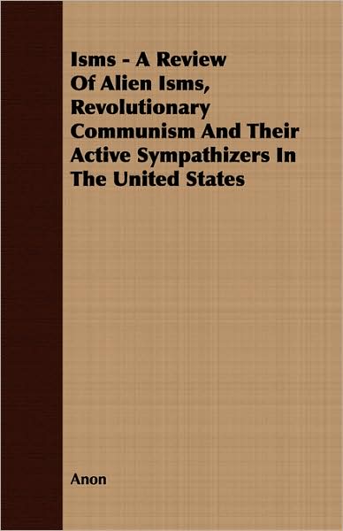 Isms - A Review Of Alien Isms, Revolutionary Communism And Their Active Sympathizers In The United States