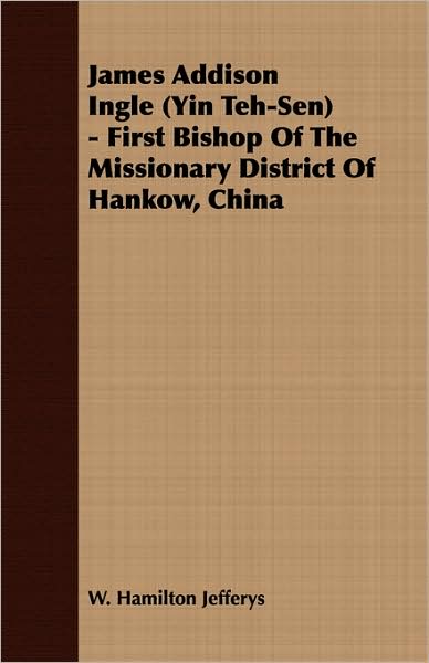 James Addison Ingle - First Bishop of the Missionary District of Hankow, Chin