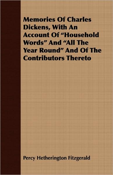 Memories Of Charles Dickens, With An Account Of Household Words And All The Year Round And Of The Contributors Thereto