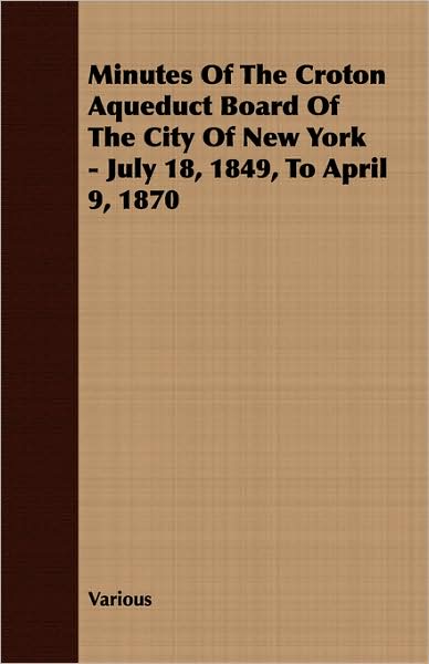 Minutes of the Croton Aqueduct Board of the City of New York - July 18, 1849, to April 9 1870