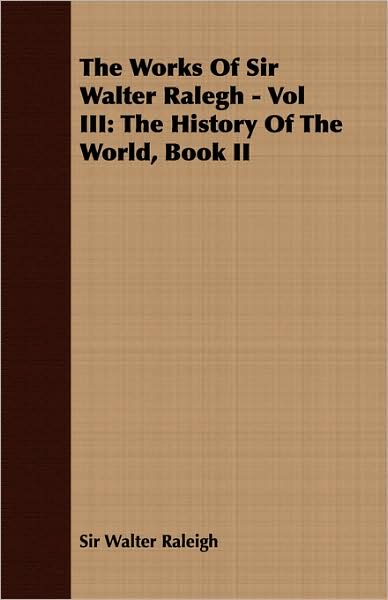 The Works of Sir Walter Ralegh -: The History of the World, Book II