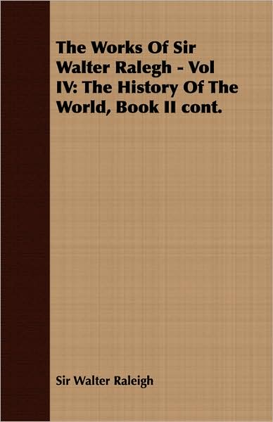 The Works of Sir Walter Ralegh -: The History of the World, Book II Cont