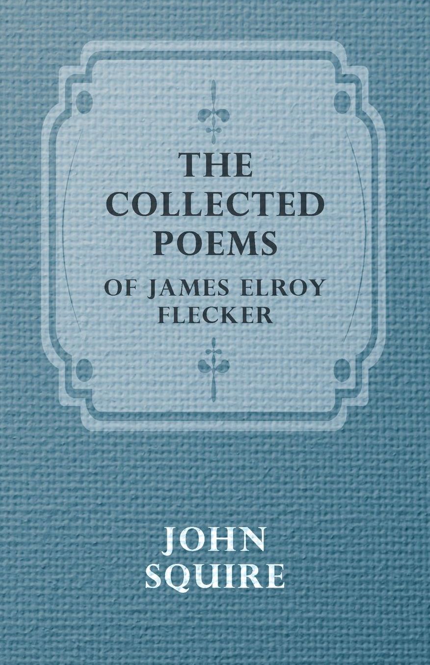 The Collected Poems Of James Elroy Flecker
