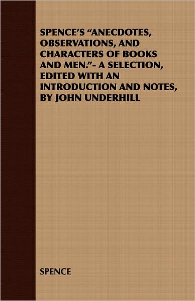 Spence'S Anecdotes, Observations, And Characters Of Books And Men.- A Selection, Edited With An Introduction And Notes, By John Underhill