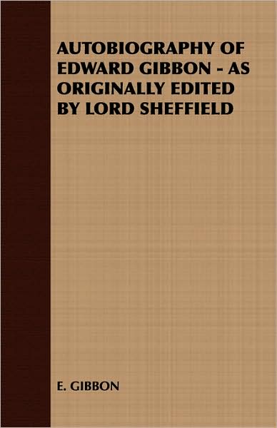 Autobiography Of Edward Gibbon - As Originally Edited By Lord Sheffield