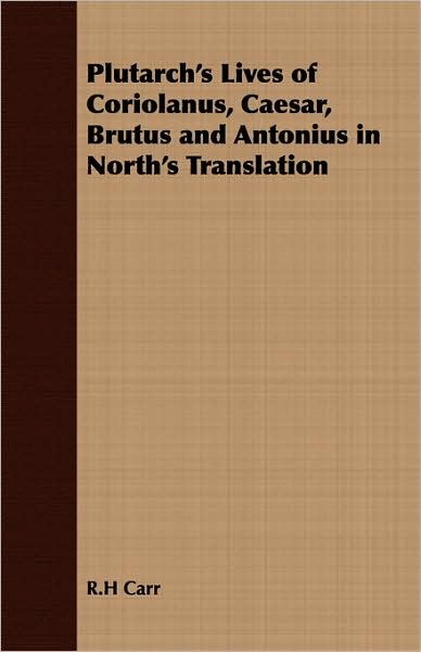 Plutarch's Lives of Coriolanus, Caesar, Brutus and Antonius in North's Translation