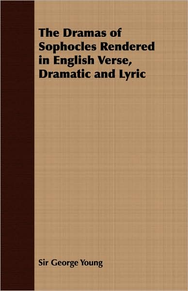 The Dramas of Sophocles Rendered in English Verse, Dramatic and Lyric