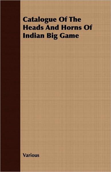 Catalogue Of The Heads And Horns Of Indian Big Game