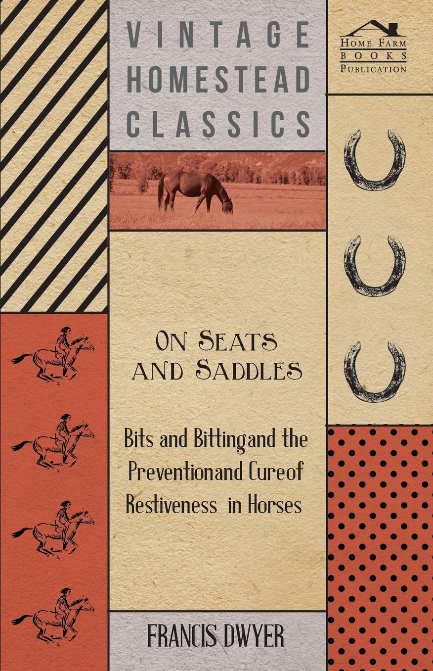 On Seats and Saddles; Bits and Bitting and the Prevention and Cure of Restiveness in Horses