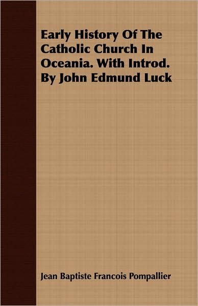 Early History Of The Catholic Church In Oceania. With Introd. By John Edmund Luck