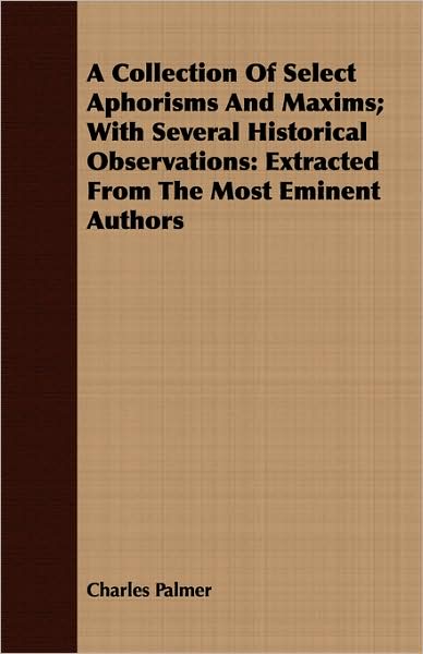A Collection Of Select Aphorisms And Maxims; With Several Historical Observations