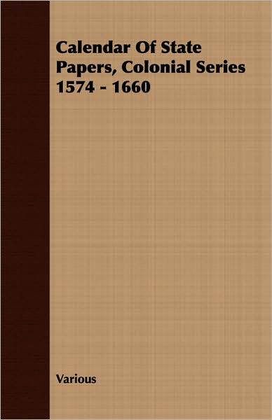 Calendar Of State Papers, Colonial Series 1574 - 1660