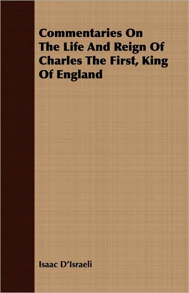 Commentaries On The Life And Reign Of Charles The First, King Of England