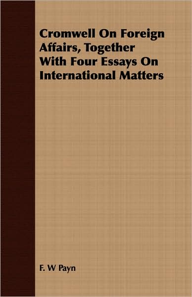 Cromwell On Foreign Affairs, Together With Four Essays On International Matters