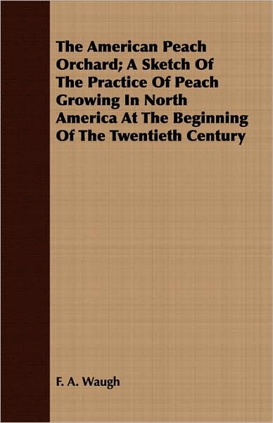 The American Peach Orchard; A Sketch Of The Practice Of Peach Growing In North America At The Beginning Of The Twentieth Century