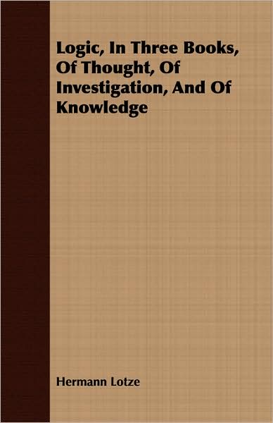 Logic, in Three Books, of Thought, of Investigation, and of Knowledge