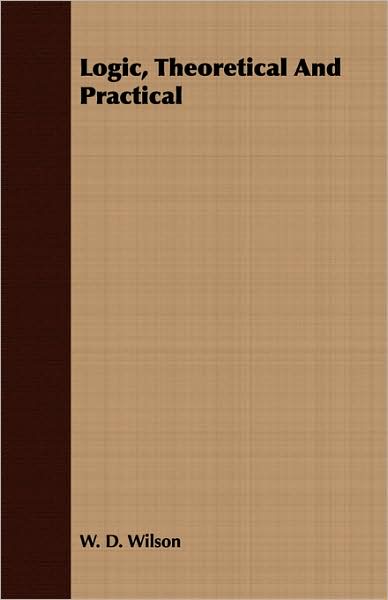 Logic, Theoretical And Practical