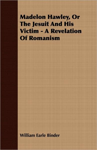 Madelon Hawley, or the Jesuit and His Victim - A Revelation of Romanism