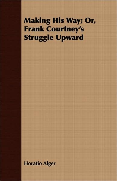 Making His Way; Or, Frank Courtney's Struggle Upward