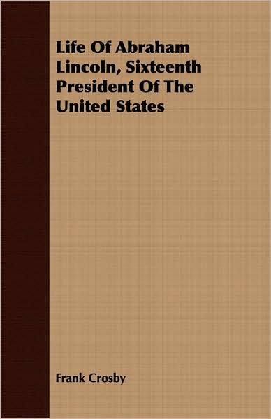 Life of Abraham Lincoln, Sixteenth President of the United States