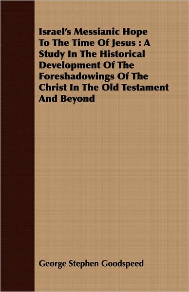Israel's Messianic Hope to the Time of Jesus: A Study in the Historical Development of the Foreshadowings of the Christ in the Old Testament and Beyon