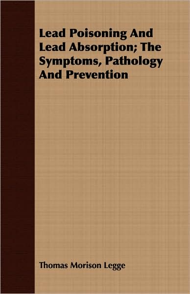 Lead Poisoning and Lead Absorption; The Symptoms, Pathology and Prevention