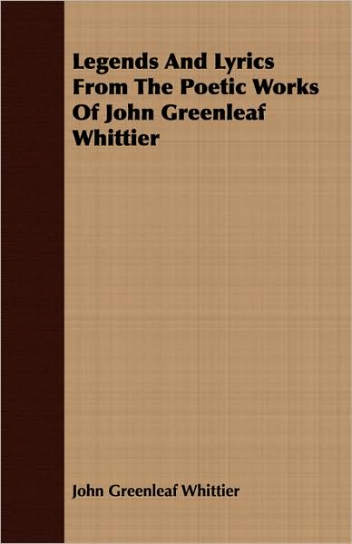 Legends And Lyrics From The Poetic Works Of John Greenleaf Whittier