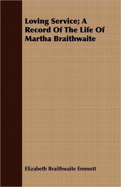 Loving Service; A Record of the Life of Martha Braithwaite