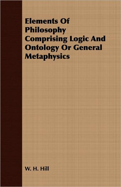 Elements of Philosophy Comprising Logic and Ontology or General Metaphysics