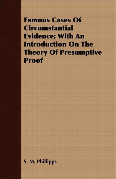 Famous Cases of Circumstantial Evidence; With an Introduction on the Theory of Presumptive Proof