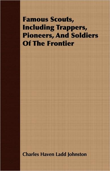 Famous Scouts, Including Trappers, Pioneers, and Soldiers of the Frontier