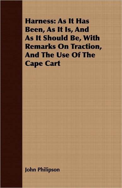 Harness: As It Has Been, as It Is, and as It Should Be, with Remarks on Traction, and the Use of the Cape Cart