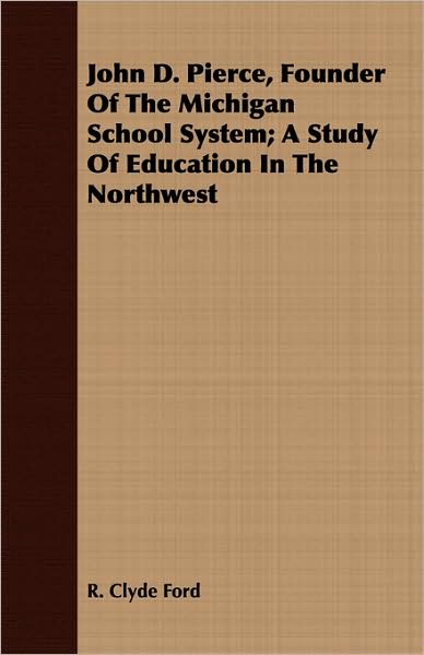John D. Pierce, Founder of the Michigan School System; A Study of Education in the Northwest