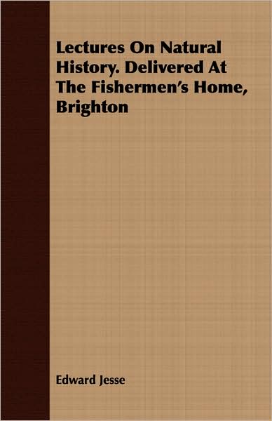 Lectures On Natural History. Delivered At The Fishermen's Home, Brighton