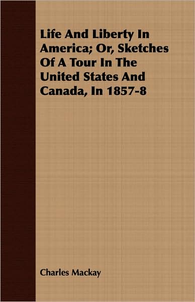 Life And Liberty In America; Or, Sketches Of A Tour In The United States And Canada, In 1857-8