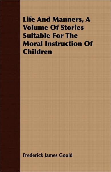 Life And Manners, A Volume Of Stories Suitable For The Moral Instruction Of Children