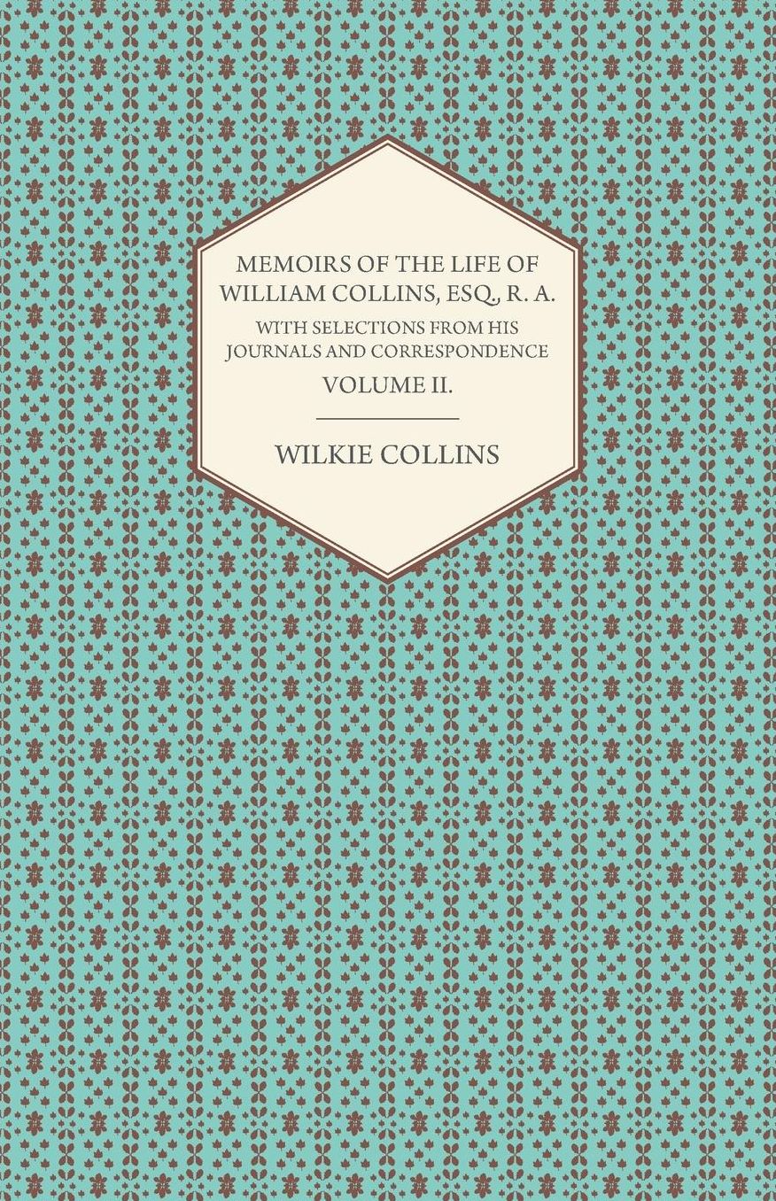 Memoirs Of The Life Of William Collins, Esq., R. A., With Selections From His Journals And Correspondene