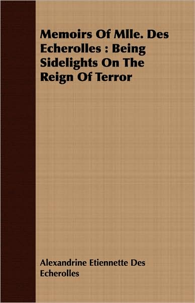 Memoirs of Mlle. Des Echerolles: Being Sidelights on the Reign of Terror